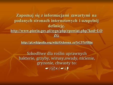 Zapoznaj się z informacjami zawartymi na podanych stronach internetowych i uzupełnij definicję. http://www.piorin.gov.pl/sygn/php/rpowiat.php?kod=LOZG.