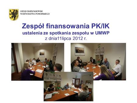 Zespół finansowania PK/IK ustalenia ze spotkania zespołu w UMWP z dnia11lipca 2012 r.