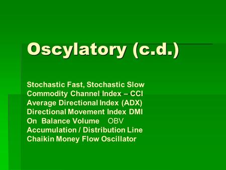 Oscylatory (c.d.) Stochastic Fast, Stochastic Slow Commodity Channel Index – CCI Average Directional Index (ADX) Directional Movement Index DMI On Balance.