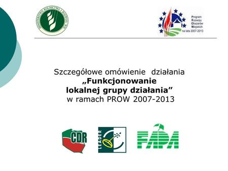 Szczegółowe omówienie działania Funkcjonowanie lokalnej grupy działania w ramach PROW 2007-2013.