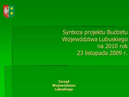 Synteza projektu Budżetu Województwa Lubuskiego na 2010 rok 23 listopada 2009 r. Zarząd Województwa Lubuskiego.