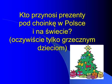 Kto przynosi prezenty pod choinkę w Polsce i na świecie
