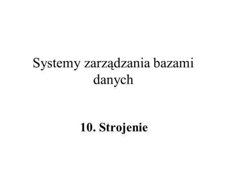 Systemy zarządzania bazami danych 10. Strojenie. Oryginał: Shasha & Bonnet10. Strojenie2.