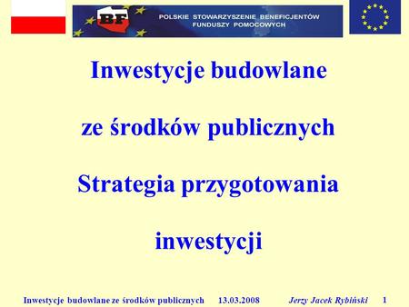 Inwestycje budowlane ze środków publicznych 13.03.2008 Jerzy Jacek Rybiński 1 Inwestycje budowlane ze środków publicznych Strategia przygotowania inwestycji.