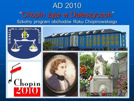 AD 2010Chopin żyje w Daleszycach Szkolny program obchodów Roku Chopinowskiego.