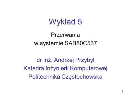 Wykład 5 Przerwania w systemie SAB80C537 dr inż. Andrzej Przybył