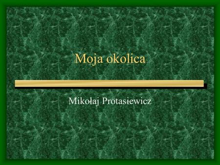 Moja okolica Mikołaj Protasiewicz.