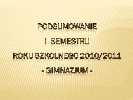 Podsumowanie I semestru roku SZKOLNEGO 2010/2011 - Gimnazjum -