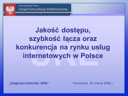 Jakość dostępu, szybkość łącza oraz konkurencja na rynku usług internetowych w Polsce Diagnoza internetu 2009 Warszawa, 24 marca 2009 r.