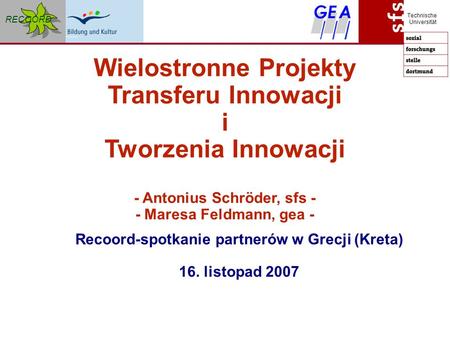 RECOORD Technische Universität Wielostronne Projekty Transferu Innowacji i Tworzenia Innowacji - Antonius Schröder, sfs - - Maresa Feldmann, gea - Recoord-spotkanie.