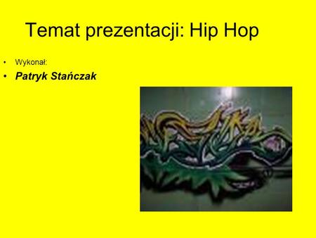 Temat prezentacji: Hip Hop