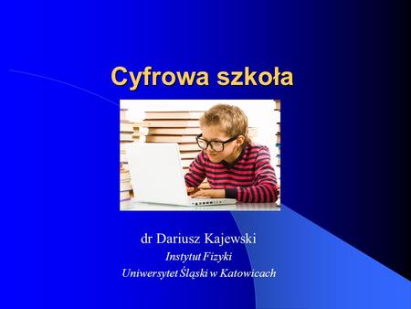 dr Dariusz Kajewski Instytut Fizyki Uniwersytet Śląski w Katowicach