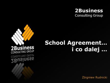School Agreement… i co dalej … 2Business Consulting Group