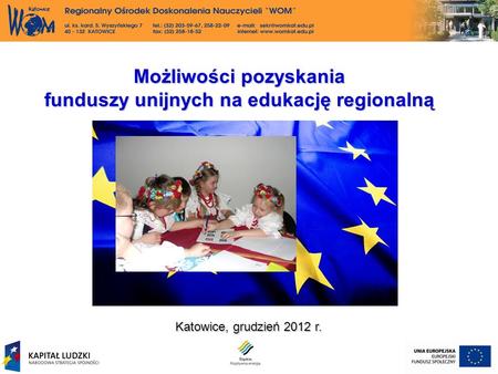 Katowice, grudzień 2012 r. Możliwości pozyskania funduszy unijnych na edukację regionalną