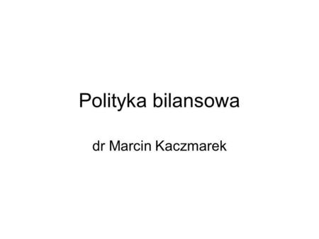 Polityka bilansowa dr Marcin Kaczmarek.