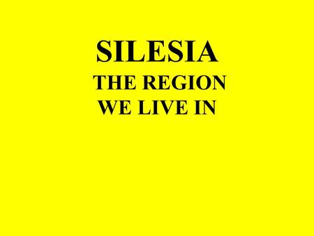 SILESIA THE REGION WE LIVE IN