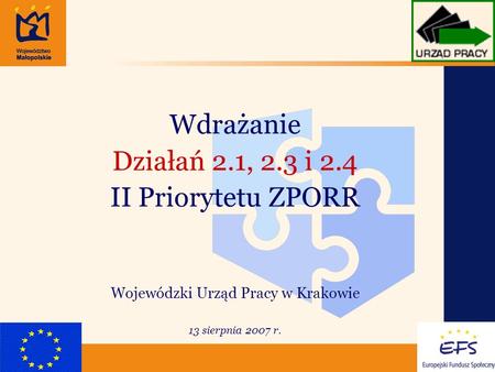 1 Wdrażanie Działań 2.1, 2.3 i 2.4 II Priorytetu ZPORR Wojewódzki Urząd Pracy w Krakowie 13 sierpnia 2007 r.