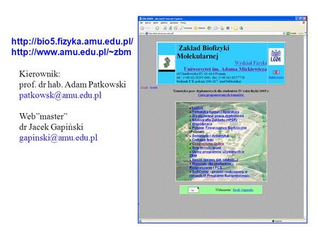 Http://bio5.fizyka.amu.edu.pl/ http://www.amu.edu.pl/~zbm Kierownik: prof. dr hab. Adam Patkowski patkowsk@amu.edu.pl Web”master” dr Jacek Gapiński gapinski@amu.edu.pl.