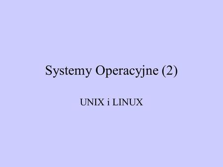 Systemy Operacyjne (2) UNIX i LINUX.