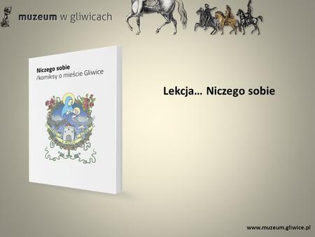 Lekcja… Niczego sobie www.muzeum.gliwice.pl. Ballada o tym, jak zły Mansfeld swój apetyt zaspokoił scenariusz i rysunki Przemysław Surma.