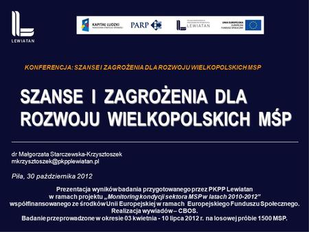 SZANSE I ZAGROŻENIA DLA ROZWOJU WIELKOPOLSKICH MŚP dr Małgorzata Starczewska-Krzysztoszek Piła, 30 października 2012 Prezentacja.