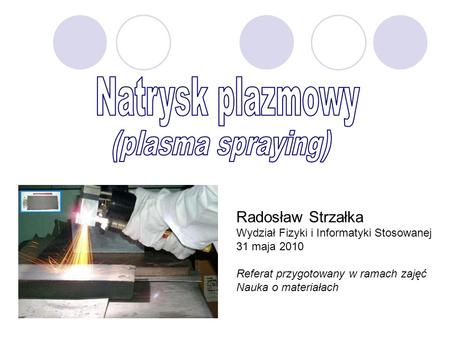 Natrysk plazmowy (plasma spraying) Radosław Strzałka