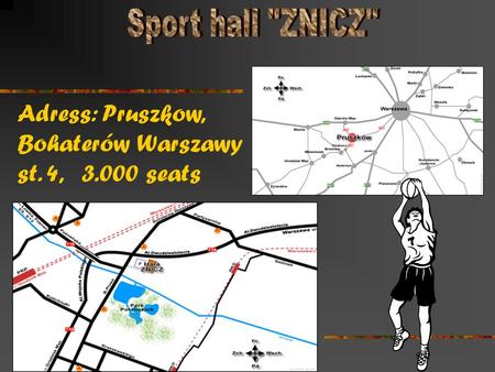 Sport hall ZNICZ Adress: Pruszkow, Bohaterów Warszawy st. 4, 3.000 seats.