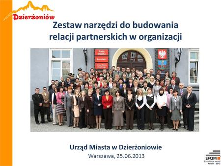 Zestaw narzędzi do budowania relacji partnerskich w organizacji Urząd Miasta w Dzierżoniowie   Warszawa, 25.06.2013.