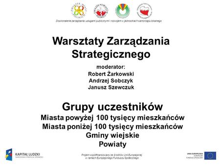 Doskonalenie zarządzania usługami publicznymi i rozwojem w jednostkach samorządu lokalnego Warsztaty Zarządzania Strategicznego moderator: Robert Żarkowski.