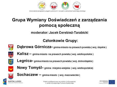 Grupa Wymiany Doświadczeń z zarządzania pomocą społeczną. moderator: Jacek Cerebież-Tarabicki Doskonalenie zarządzania usługami publicznymi i rozwojem.