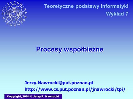 Procesy współbieżne Copyright, 2004 © Jerzy R. Nawrocki  Teoretyczne podstawy informatyki.