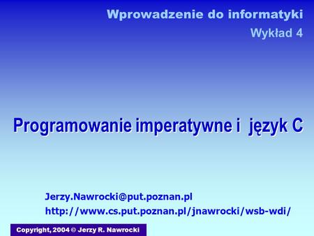 Programowanie imperatywne i język C Copyright, 2004 © Jerzy R. Nawrocki  Wprowadzenie.