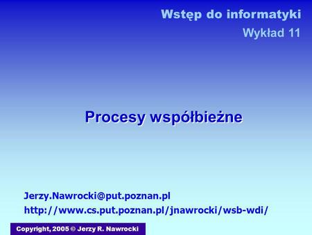 Procesy współbieżne Copyright, 2005 © Jerzy R. Nawrocki  Wstęp do informatyki.