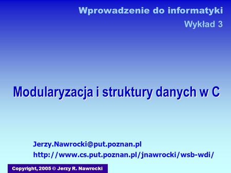 Modularyzacja i struktury danych w C Copyright, 2005 © Jerzy R. Nawrocki  Wprowadzenie.