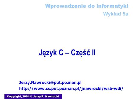 Język C – Część II Copyright, 2004 © Jerzy R. Nawrocki  Wprowadzenie do informatyki.