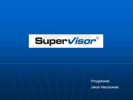 Przygotował: Jakub Kleczkowski. SUPERVISIOR to program umożliwiający zdalnego dostępu do pojazdów poprzez sieć bezprzewodową. Parametry monitorowane przez.