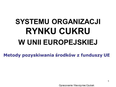 SYSTEMU ORGANIZACJI RYNKU CUKRU W UNII EUROPEJSKIEJ