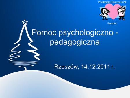 Pomoc psychologiczno - pedagogiczna Rzeszów, 14.12.2011 r. Przedszkole Publiczne Nr 29 Rzeszów.