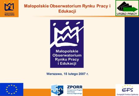 1 Małopolskie Obserwatorium Rynku Pracy i Edukacji Warszawa, 15 lutego 2007 r.