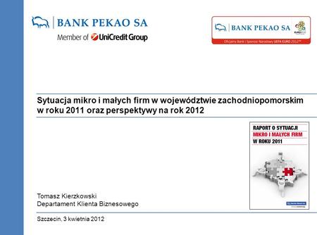 Sytuacja mikro i małych firm w województwie zachodniopomorskim w roku 2011 oraz perspektywy na rok 2012 Szczecin, 3 kwietnia 2012 Tomasz Kierzkowski Departament.