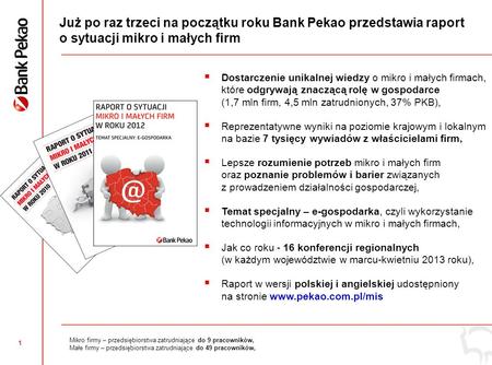 Raport o sytuacji i perspektywach mikro i małych firm w województwie pomorskim Jakub Fulara Departament Klienta Biznesowego Gdańsk, 20 marca 2013.