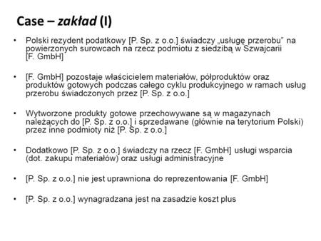 Case – zakład (I) Polski rezydent podatkowy [P. Sp. z o.o.] świadczy usługę przerobu na powierzonych surowcach na rzecz podmiotu z siedzibą w Szwajcarii.