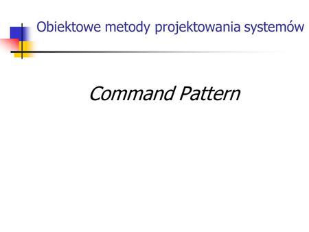 Obiektowe metody projektowania systemów Command Pattern.