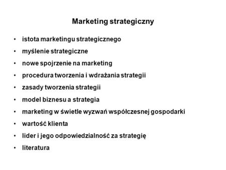 Marketing strategiczny istota marketingu strategicznego myślenie strategiczne nowe spojrzenie na marketing procedura tworzenia i wdrażania strategii zasady.