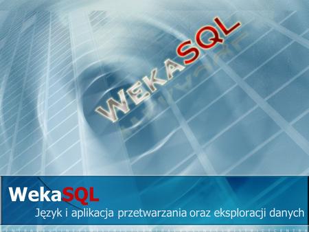 WekaSQL Język i aplikacja przetwarzania oraz eksploracji danych.