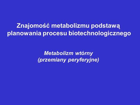 Znajomość metabolizmu podstawą planowania procesu biotechnologicznego