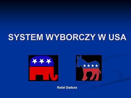 SYSTEM WYBORCZY W USA Rafał Dadura.