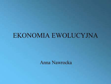 EKONOMIA EWOLUCYJNA Anna Nawrocka.