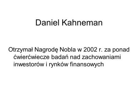 Daniel Kahneman Otrzymał Nagrodę Nobla w 2002 r. za ponad ćwierćwiecze badań nad zachowaniami inwestorów i rynków finansowych.