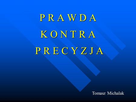 P R A W D A K O N T R A P R E C Y Z J A Tomasz Michalak.